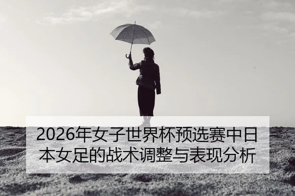 nian-nv-zi-shi-jie-bei-yu-xuan-sai-zhong-ri-ben-nv-zu-de-zhan-shu-tiao-zheng-yu-biao-xian-fen-xi-2-711.jpg