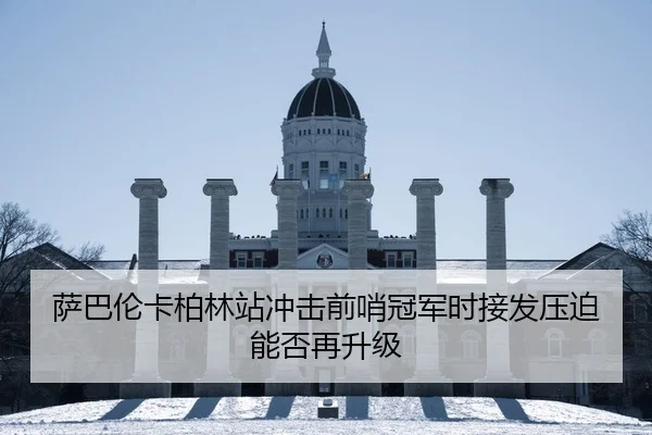 萨巴伦卡柏林站冲击前哨冠军时接发压迫能否再升级