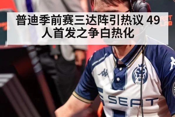 普迪季前赛三达阵引热议 49人首发之争白热化